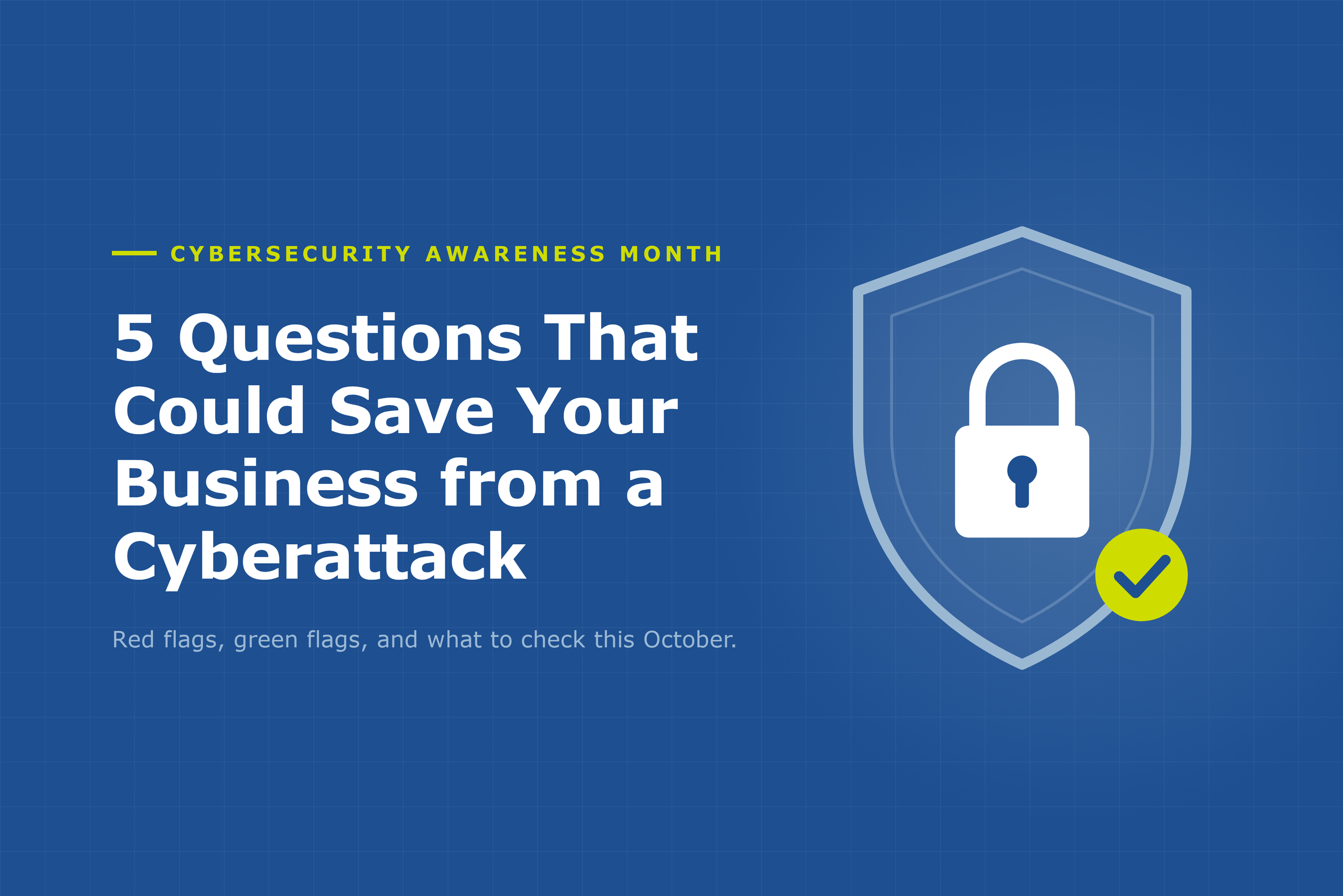 5 Questions That Could Save Your Business from a Cyberattack: a shield with a padlock and a checkmark on a dark blue background for Cybersecurity Awareness Month